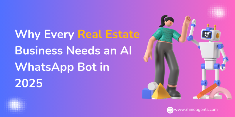 Why Every Real Estate Business Needs an AI WhatsApp Bot in 2025