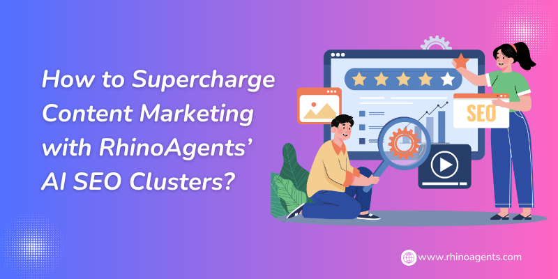 How to Supercharge Content Marketing with RhinoAgents’ AI SEO Clusters?