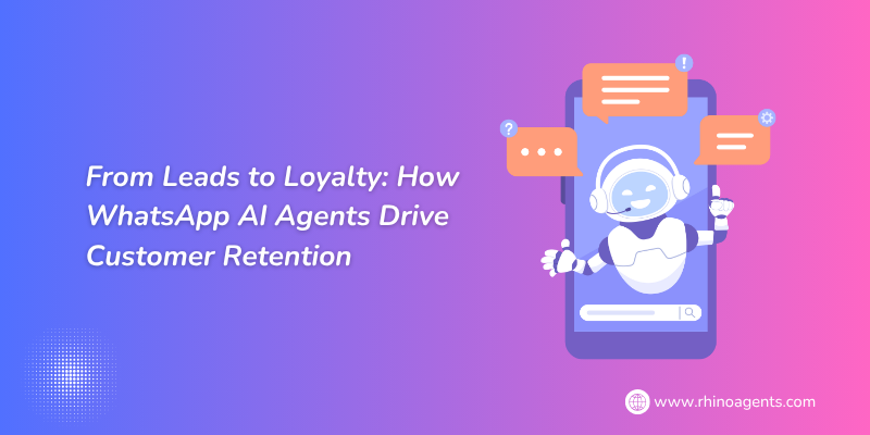 From Leads to Loyalty: How WhatsApp AI Agents Drive Customer Retention